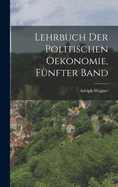 Lehrbuch Der Politischen Oekonomie, Funfter Band