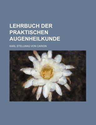 Lehrbuch Der Praktischen Augenheilkunde - Carion, Karl Stellwag Von (Creator)