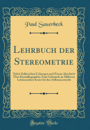 Lehrbuch Der Stereometrie: Nebst Zahlreichen Uebungen Und Einem Abschnitt ber Krystallographie; Zum Gebrauch an Hheren Lehranstalten Sowie Fr Den Selbstunterricht (Classic Reprint)