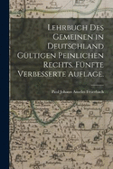 Lehrbuch des gemeinen in Deutschland gltigen peinlichen Rechts. Fnfte verbesserte Auflage.