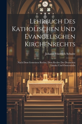 Lehrbuch Des Katholischen Und Evangelischen Kirchenrechts: Nach Dem Gemeinen Rechte, Dem Rechte Der Deutschen L?nder Und Oesterreichs - Schulte, Johann Friedrich