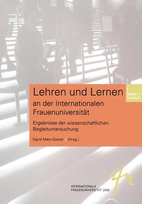 Lehren Und Lernen an Der Internationalen Frauenuniversit?t: Ergebnisse Der Wissenschaftlichen Begleituntersuchung - Metz-Gckel, Sigrid (Editor)