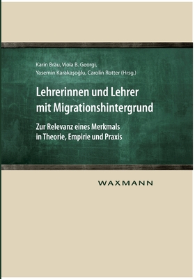 Lehrerinnen und Lehrer mit Migrationshintergrund: Zur Relevanz eines Merkmals in Theorie, Empirie und Praxis - Br?u, Karin, and Georgi, Viola B, and Karakasoglu, Yasemin