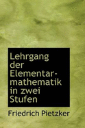 Lehrgang Der Elementar-Mathematik in Zwei Stufen