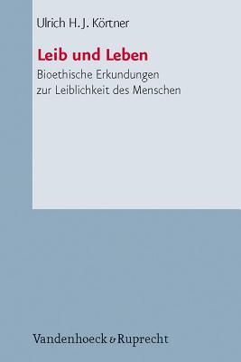 Leib Und Leben: Bioethische Erkundungen Zur Leiblichkeit Des Menschen - Krtner, Ulrich H.J.