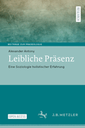 Leibliche Pr?senz: Eine Soziologie Holistischer Erfahrung