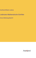 Leibnizens Mathematische Schriften: Erste Abtheilung Band III