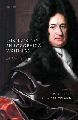 Leibniz's Key Philosophical Writings: A Guide - Lodge, Paul (Editor), and Strickland, Lloyd (Editor)