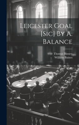 Leicester Goal [sic] By A. Balance - Binney, Thomas, and Baines, William