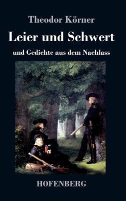 Leier und Schwert: und Gedichte aus dem Nachlass - Krner, Theodor