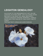 Leighton Genealogy: An Account of the Descendants of Capt. William Leighton, of Kittery, Maine; With Collateral Notes Relating to the Frost, Hill, Bane, Wentworth, Langdon, Bragdon, Parsons, Pepperrell, Fernald, Nason, and Other Families of York County an