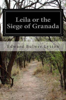 Leila or the Siege of Granada - Lytton, Edward Bulwer