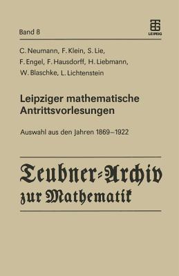 Leipziger Mathematische Antrittsvorlesungen: Auswahl Aus Den Jahren 1869 -- 1922 - Neumann, Carl, and Beckert, Herbert (Editor), and Klein, Felix