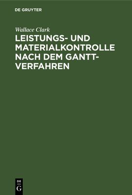 Leistungs- Und Materialkontrolle Nach Dem Gantt-Verfahren - Clark, Wallace, and Witte, I M (Translated by)