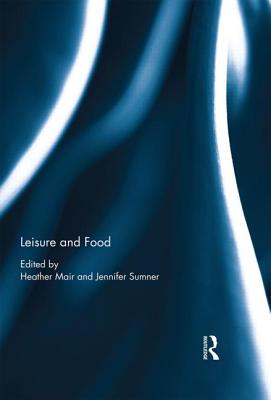 Leisure and Food - Mair, Heather (Editor), and Sumner, Jennifer (Editor)