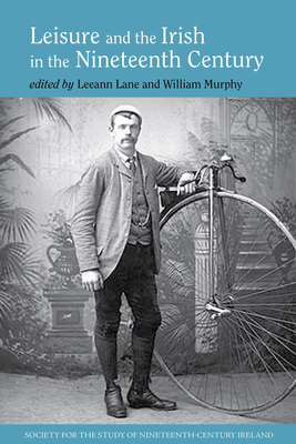 Leisure and the Irish in the Nineteenth Century - Lane, Leeann (Editor), and Murphy, William (Editor)