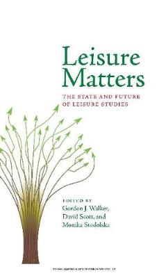 Leisure Matters: The State & Future of Leisure Studies - Walker, Gordon J (Editor), and Stodolska, Monika (Editor), and Scott, David (Editor)