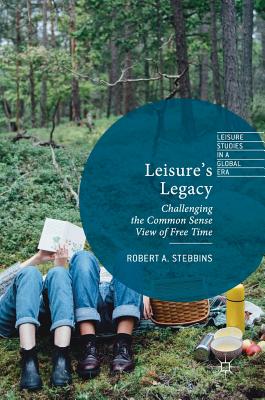 Leisure's Legacy: Challenging the Common Sense View of Free Time - Stebbins, Robert A