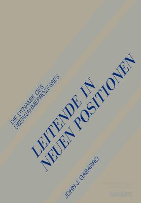 Leitende in Neuen Positionen: Die Dynamik Des Ubernahmeprozesses - Gabarro, John J