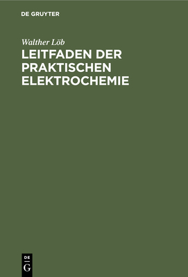 Leitfaden der praktischen Elektrochemie - Lb, Walther