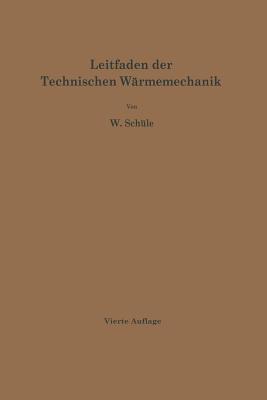 Leitfaden Der Technischen Wrmemechanik: Kurzes Lehrbuch Der Mechanik Der Gase Und Dmpfe Und Der Mechanischen Wrmelehre - Schle, W