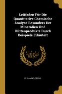 Leitfaden F?r Die Quantitative Chemische Analyse Besonders Der Mineralien Und H?ttenprodukte Durch Beispiele Erl?utert