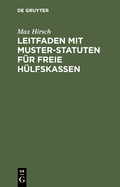 Leitfaden Mit Muster-Statuten F?r Freie H?lfskassen: Unter Besonderer Ber?cksichtigung Der Krankenversicherungs-Novelle F?r Bestehende Und Neu Zu Gr?ndende Kassen