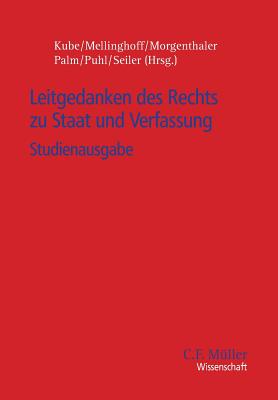 Leitgedanken des Rechts zu Staat und Verfassung - Kube, Hanno (Editor), and Mellinghoff, Rudolf (Editor), and Palm, Ulrich (Editor)