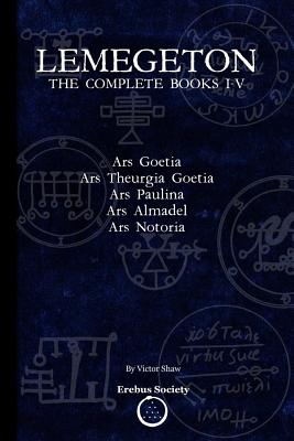 Lemegeton: The Complete Books I-V: Ars Goetia, Ars Theurgia Goetia, Ars Paulina, Ars Almadel, Ars Notoria - Shaw, Victor
