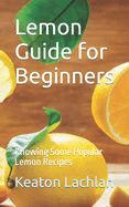 Lemon Guide for Beginners: Knowing Some Popular Lemon Recipes