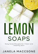 Lemon Soaps: Easy Soap Recipes for Clean and Healthy Skin
