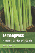 Lemongrass: A Home Gardener's Guide