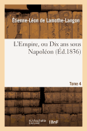 L'Empire, Ou Dix ANS Sous Napol?on. Tome 4