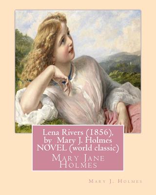 Lena Rivers (1856), by Mary J. Holmes NOVEL (world classic): Mary Jane Holmes - Holmes, Mary J