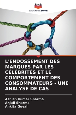 L'Endossement Des Marques Par Les C?l?brit?s Et Le Comportement Des Consommateurs - Une Analyse de Cas - Sharma, Ashish Kumar, and Sharma, Anjali, and Goyal, Ankita