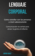 Lenguaje corporal: Como conectar con las personas a nivel subconsciente (Comunicaci?n no verbal para atraer la gente al instante)