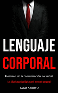 Lenguaje corporal: Dominio de la comunicacin no verbal (Las tcnicas psicolgicas del lenguaje corporal)