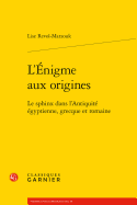 L'Enigme Aux Origines: Le Sphinx Dans l'Antiquite Egyptienne, Grecque Et Romaine