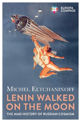 Lenin Walked on the Moon: The Mad History of Russian Cosmism - Eltchaninoff, Michel, and Kover, Tina (Translated by)