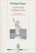 L'Ennemi Americain: Genealogie de L'Antiamericanisme Francais - Roger, Philippe