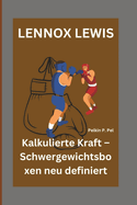 Lennox Lewis: Kalkulierte Kraft - Schwergewichtsboxen neu definiert