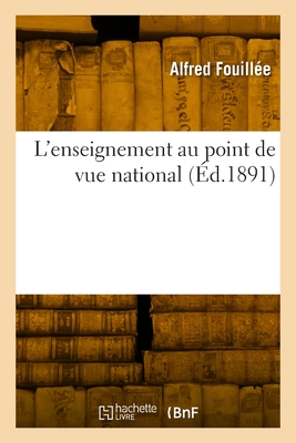 L'Enseignement Au Point de Vue National. -- - Fouillee, Alfred Jules Emile