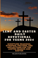 Lent and Easter Daily Devotional for Teens 2024: Scripture Readings, Synopsis, Prayers, and Reflections for the Lenten Season and Easter