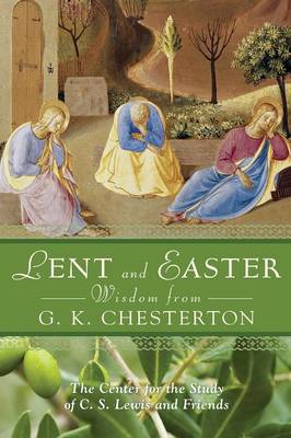 Lent and Easter Wisdom from G. K. Chesterton - The Center for the Study of C S Lewis and Friends (Compiled by)