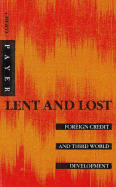 Lent and Lost: Foreign Credit and Third World Development - Payer, Cheryl
