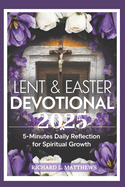 Lent & Easter Devotional 2025: 5-Minutes Daily Reflection for Spiritual Growth