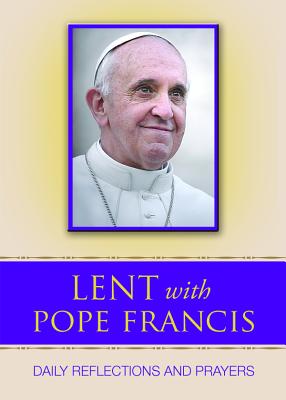 Lent with Pope Francis: Daily Reflections and Prayers - Daughters of St Paul (Compiled by), and Francis