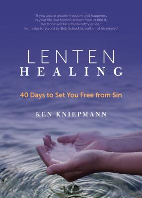 Lenten Healing: 40 Days to Set You Free from Sin - Kniepmann, Ken, and Schuchts, Bob (Foreword by)