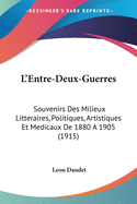 L'Entre-Deux-Guerres: Souvenirs Des Milieux Litteraires, Politiques, Artistiques Et Medicaux De 1880 A 1905 (1915)