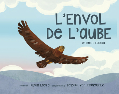 L'Envol de l'Aube Un Recit Lakota - Locke, Kevin, and Von Innerebner, Jessika (Illustrator)